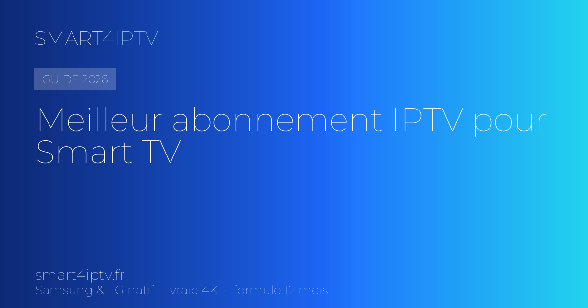 Meilleur abonnement IPTV pour Smart TV en 2026 : le guide pour bien choisir