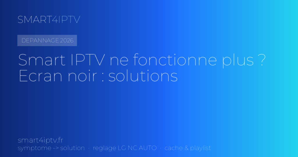 Smart IPTV ne fonctionne plus / écran noir : les solutions (2026)