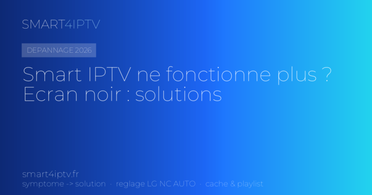 Smart IPTV ne fonctionne plus / écran noir : les solutions (2026)