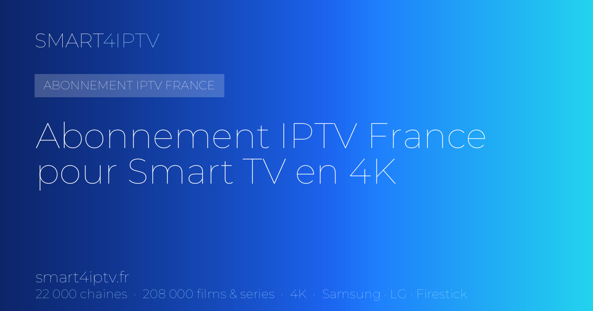 Abonnement IPTV 12 mois Smart TV — abonnement IPTV France SMART4IPTV, 22 000 chaînes en 4K
